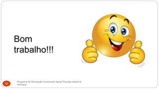 Programa de Orientação Vocacional- Agrupº Escolas Infante D.
Henrique53
Bom
trabalho!!!
 