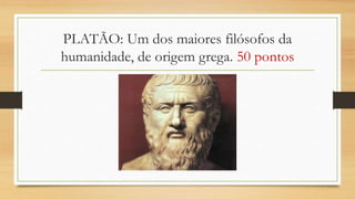 PLATÃO: Um dos maiores filósofos da
humanidade, de origem grega. 50 pontos
 