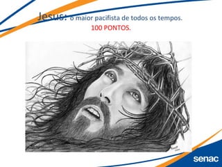 Jesus: o maior pacifista de todos os tempos.
100 PONTOS.
 