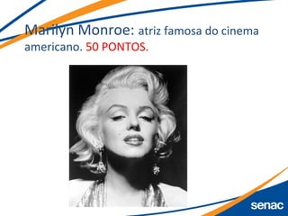 Marilyn Monroe: atriz famosa do cinema
americano. 50 PONTOS.
 