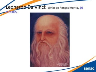 Leonardo Da Vinci: gênio do Renascimento. 50
PONTOS.
 