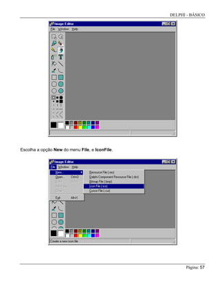 DELPHI - BÁSICO
Página: 57
Escolha a opção New do menu File, e IconFile.
 