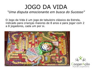 JOGO DA VIDA
 “Uma disputa emocionante em busca do Sucesso”

O Jogo da Vida é um jogo de tabuleiro clássico da Estrela,
indicado para crianças maiores de 8 anos e para jogar com 2
a 8 jogadores, cada um por si.
 
