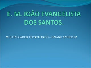 MULTIPLICADOR TECNOLÓGICO – DAIANE APARECIDA 