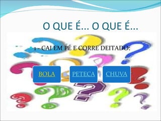O QUE É... O QUE É... 1 - CAI EM PÉ E CORRE DEITADO:  