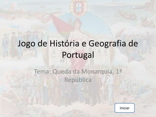 Jogo de História e Geografia de
Portugal
Tema: Queda da Monarquia, 1ª
República
Iniciar
 