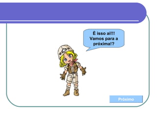 È isso ai!!!
Vamos para a
próxima!?
Próximo
 