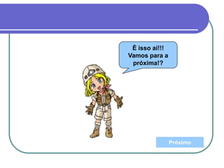 È isso ai!!!
Vamos para a
próxima!?
Próximo
 