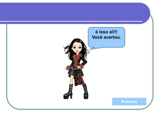 é isso ai!!!
Você acertou.
Próximo
 