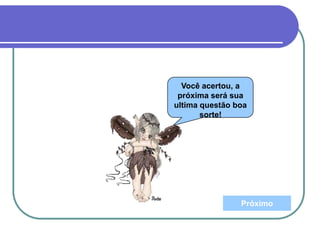 Você acertou, a
próxima será sua
ultima questão boa
sorte!
Próximo
 
