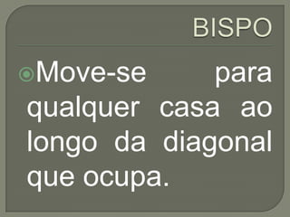 BISPOMove-se para qualquer casa ao longo da diagonal que ocupa.