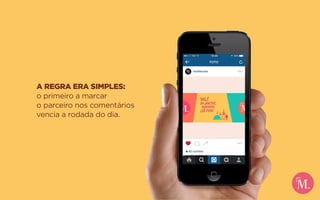 A REGRA ERA SIMPLES:
o primeiro a marcar
o parceiro nos comentários
vencia a rodada do dia.
 