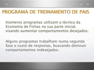 JOGO DO DESAFIO

          O “Jogo do Desaﬁo” (Caminha e
           Caminha, 2012) é pautado no
       princípio básico da técnica “Economia
          de Fichas” e tem como objetivo
       envolver toda a família no desaﬁo de
          melhorar seus comportamentos,
       visando alcançar metas terapêuticas.
 