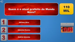 Quem é o atual prefeito de Mundo
Novo?
Adriano Silva
Eduardo Pereira
Gabriel Almeida
 