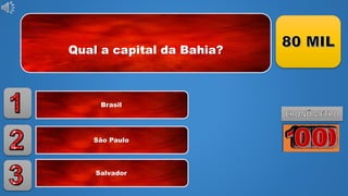 Qual a capital da Bahia?
Brasil
São Paulo
Salvador
 