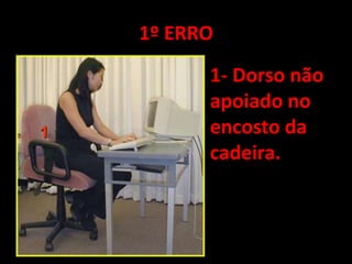 1º ERRO1- Dorso não apoiado no encosto da cadeira.