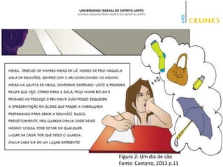 UNIVERSIDADE FEDERAL DO ESPÍRITO SANTO
CENTRO UNIVERSITÁRIO NORTE DO ESPÍRITO SANTO
Figura 2: Um dia de cão
Fonte: Caetano, 2013 p.11
 
