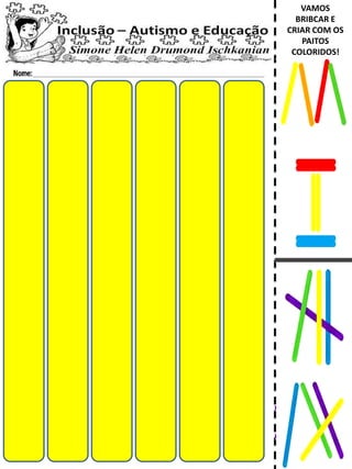 VAMOS
BRIBCAR E
CRIAR COM OS
PAITOS
COLORIDOS!
 