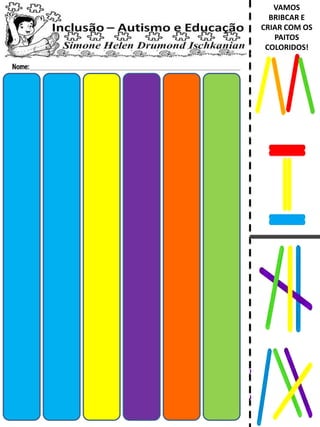 VAMOS
BRIBCAR E
CRIAR COM OS
PAITOS
COLORIDOS!
 