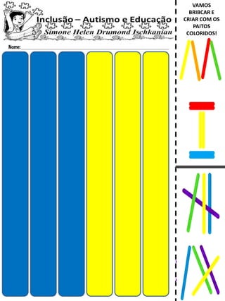 VAMOS
BRIBCAR E
CRIAR COM OS
PAITOS
COLORIDOS!
 