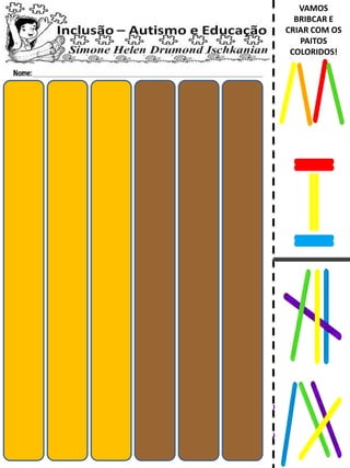 VAMOS
BRIBCAR E
CRIAR COM OS
PAITOS
COLORIDOS!
 