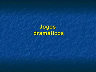 JogosJogos
dramáticosdramáticos
 