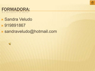 FORMADORA:
Sandra Veludo
 919891867
 sandraveludo@hotmail.com


 