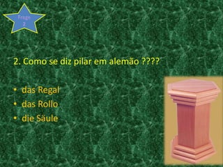 Frage 22. Como se diz pilar em alemão ????das Regaldas RollodieSäule