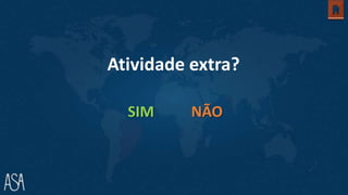 Atividade extra?
SIM NÃO
 
