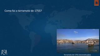 Como foi o terramoto de 1755?
Terramoto de 1755 (reconstituição).
 