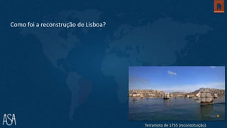 Como foi a reconstrução de Lisboa?
Terramoto de 1755 (reconstituição).
 