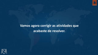 Vamos agora corrigir as atividades que
acabaste de resolver.
 