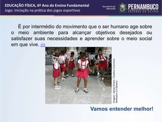 EDUCAÇÃO FÍSICA, 6º Ano do Ensino Fundamental
Jogo: iniciação na prática dos jogos esportivos
É por intermédio do moviment...