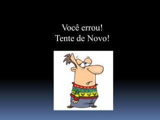 Você errou!
Tente de Novo!
 