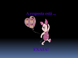 A resposta está ...




    EXATA!
 