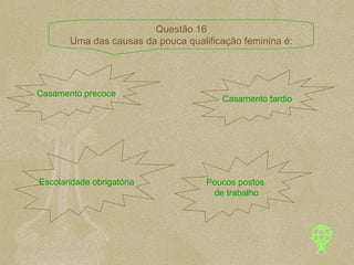 Casamento precoce Casamento tardio Escolaridade obrigatória Poucos postos  de trabalho Questão 16 Uma das causas da pouca qualificação feminina é: 