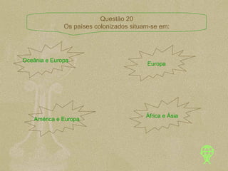 Oceânia e Europa Europa América e Europa África e Ásia Questão 20 Os países colonizados situam-se em: 