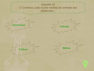 Económicos Culturais  Políticos Bélicos  Questão 22 O Comércio Justo é uma medida de combate aos obstáculos... 