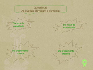 Da taxa de natalidade Da Taxa de mortalidade Do crescimento  natural Do crescimento efectivo Questão 23 As guerras provocam o aumento: 