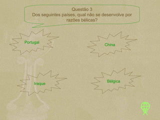 Portugal China Iraque Bélgica Questão 3 Dos seguintes países, qual não se desenvolve por razões bélicas? 