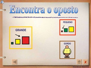 Encontra o oposto GRANDE PEQUENO GORDO 