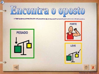 Encontra o oposto LEVE PESADO FORTE 