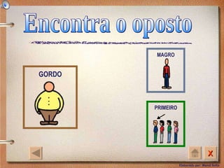 Encontra o oposto GORDO MAGRO PRIMEIRO 