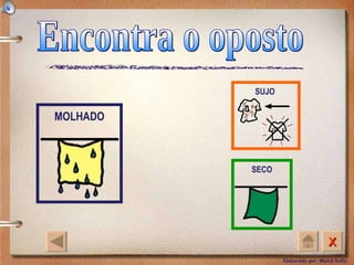 Encontra o oposto MOLHADO SECO SUJO 