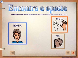 Encontra o oposto BONITA FEIA DIREITA 