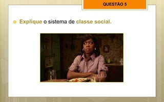 QUESTÃO 5
 Explique o sistema de classe social.
 