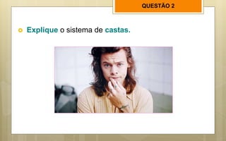 QUESTÃO 2
 Explique o sistema de castas.
 