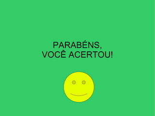 PARABÉNS, VOCÊ ACERTOU! 