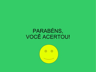 PARABÉNS, VOCÊ ACERTOU! 