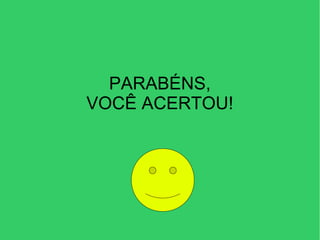 PARABÉNS, VOCÊ ACERTOU! 